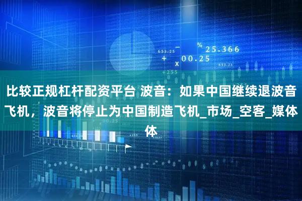 比较正规杠杆配资平台 波音：如果中国继续退波音飞机，波音将停止为中国制造飞机_市场_空客_媒体