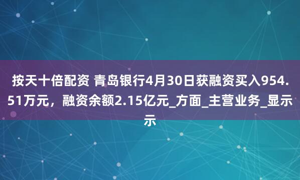 按天十倍配资 青岛银行4月30日获融资买入954.51万元，融资余额2.15亿元_方面_主营业务_显示